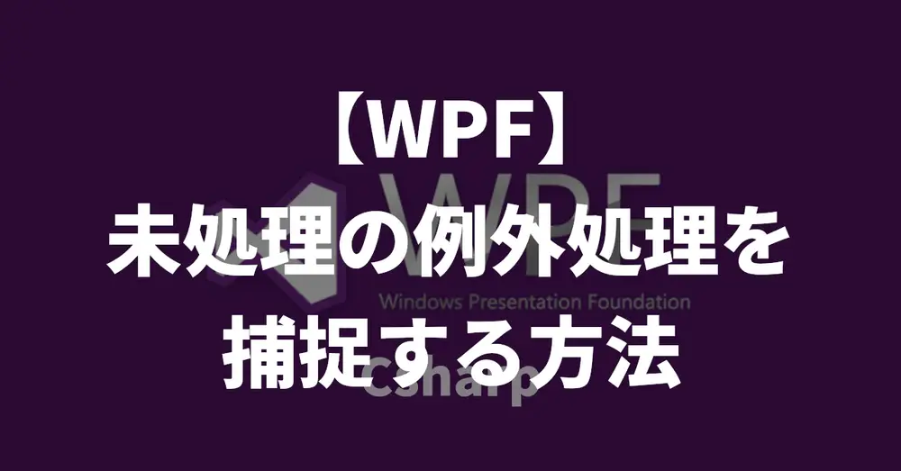 【WPF】未処理の例外処理を捕捉する方法