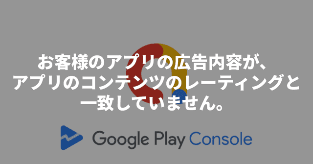 お客様のアプリの広告内容が、アプリのコンテンツのレーティングと一致していません。