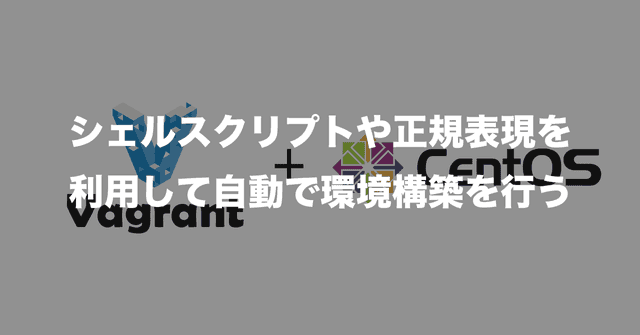 【Vagrant +CentOS】シェルスクリプトを使用して自動で環境構築を行う