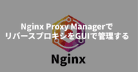 Nginx Proxy ManagerでリバースプロキシをGUIで管理する