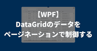 【WPF】DataGridのデータをページネーションで制御する